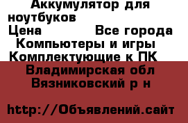 Аккумулятор для ноутбуков HP, Asus, Samsung › Цена ­ 1 300 - Все города Компьютеры и игры » Комплектующие к ПК   . Владимирская обл.,Вязниковский р-н